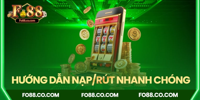 Hướng dẫn nạp, rút tiền nhanh chóng, an toàn